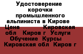 Удостоверение, корочки промышленного альпиниста в Кирове › Цена ­ 6 000 - Кировская обл., Киров г. Услуги » Обучение. Курсы   . Кировская обл.,Киров г.